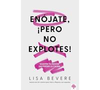 Enójate, ¡pero No Explotes!: Mantén tu pasión sin perder la calma / Be Angry, Bu t Don't Blow It: Maintaining Your Passion Without Losing Your Cool: ... Your Passion Without Losing Your Cool