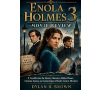 Enola Holmes 3: Movie Review: A Deep Dive into the Mystery, Characters, Hidden Themes, Emotional Journey, and Lasting Impact of Enola’s Greatest Adventure