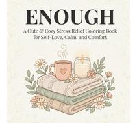 ENOUGH: A Cute & Cozy Stress Relief Coloring Book for Self-Love, Calm, and Comfort (ENOUGH Coloring Book Series)