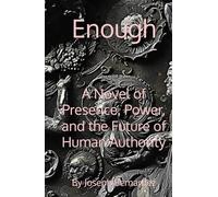 Enough: A Novel of Presence, Power, and the Future of Human Authority