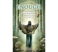 Enough: A Wild Woman's Tale of Recovery, Discovery and Transformation