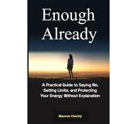 Enough Already: A Practical Guide to Saying No, Setting Limits, and Protecting Your Energy Without Explanation