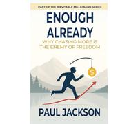 ENOUGH ALREADY: Why Chasing More Is The Enemy of Freedom (The Inevitable Millionaire Series)