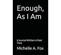Enough, As I Am: A Journal Written in Real Time