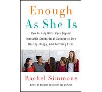 Enough As She Is: How to Help Girls Move Beyond Impossible Standards of Success to Live Healthy, Happy, and Fulfilling Lives