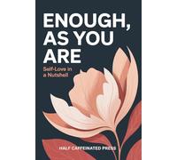 Enough As You Are: Self-Love in a Nutshell: A Gentle Self-Love Book for Women to Heal Burnout, Set Boundaries, and Find Inner Peace