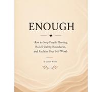 Enough: How to Stop People Pleasing, Set Healthy Boundaries, Overcome Guilt, and Reclaim Your Self-Worth
