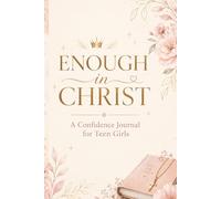 Enough in Christ: A Confidence Journal for Teen Girls: Daily Scripture, Prayer Prompts, and Reflection Pages for Identity, Peace, Self-Worth, and Freedom from Comparison