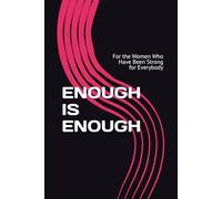 ENOUGH IS ENOUGH: For the Women Who Have Been Strong for Everybody