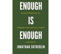Enough is Enough: Guiding Principles To Conquer Your Health & Fitness