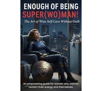 Enough of Being Super(wo)man! The Art of Wise Self-Care Without Guilt: An empowering guide for women who want to reclaim their energy and themselves.