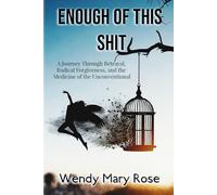Enough Of This Shit: A Journey through Betrayal, Radical Forgiveness, and the Medicine of the Unconventional