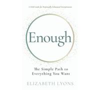 Enough: The Simple Path to Everything You Want--A Field Guide for Perpetually Exhausted Entrepreneurs