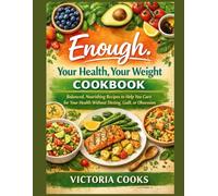 Enough Your Health, Your Weight Cookbook: Balanced, Nourishing Recipes to Help You Care for Your Health Without Dieting, Guilt, or Obsession