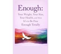Enough: Your Weight, Your Size, Your Health, and How It’s to Be Free Enough Totally