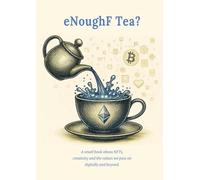 eNoughF Tea?: A small book abous NFTs, creativity and the values we pass on digitally and beyond.