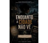 Enquanto A Cidade Não Vê: Um Thriller de Suspense Sobre Memória, Silêncio e os Crimes que São Paulo Prefere Esquecer