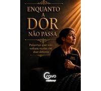 ENQUANTO A DOR NÃO PASSA: Palavras que não voltam vazias em dias difíceis
