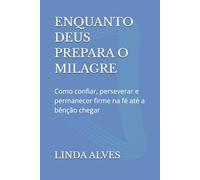 ENQUANTO DEUS PREPARA O MILAGRE: Como confiar, perseverar e permanecer firme na fé até a bênção chegar
