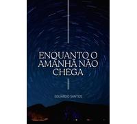 ENQUANTO O AMANHÃ NÃO CHEGA