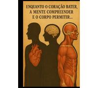 Enquanto o Coração Bater, A Mente Compreender e o Corpo Permitir
