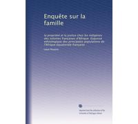 Enquête sur la famille: la propriété et la justice chez les indigènes des colonies françaises d'Afrique. Esquisse ethnologique des principales populations de l'Afrique équatoriale française