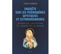 Enquête sur les phénomènes mystiques et extraordinaires - Stigmates, lévitation et larmes de la Vier: Stigmates, lévitation et larmes de la vierge (Encyclopédie des phénomènes my)