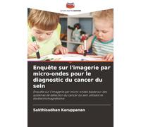 Enquête sur l'imagerie par micro-ondes pour le diagnostic du cancer du sein: Enquête sur l'imagerie par micro-ondes basée sur des systèmes de ... du sein utilisant le bioélectromagnétisme