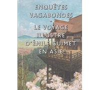 Enquêtes vagabondes: Le voyage illustré d'Emile Guimet en Asie