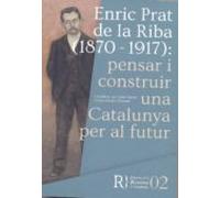Enric Prat De La Riba (1870-1917): Pensar I Construir Una Catalun Ya P