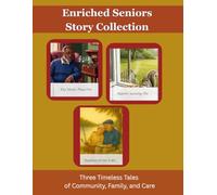 Enriched Seniors Story Collection: Three Timeless Tales of Community, Family, and Care (Enriched Seniors Activity and Story Collection)