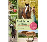 Enrichment für Pferde. Pferderatgeber mit DIY-Projekten, Lifehacks und Tipps für die Pferde-Beschäftigung, artgerechte Pferdehaltung und Trainingsideen: Bereicherung für Stall und Training.