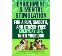 Enrichment & Mental Stimulation for a Fun, Smooth, and Stress-Free Everyday Life with Your Dog: Simple and Practical Mental Exercises for Both Puppies ... and Stress-Free Everyday Life with Your Dog)