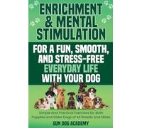 Enrichment & Mental Stimulation for a Fun, Smooth, and Stress-Free Everyday Life with Your Dog: Simple and Practical Mental Exercises for Both Puppies ... of All Breeds and Mixes (Fun Dog Training)
