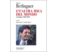 Enrico Berlinguer. Un'altra idea del mondo. Antologia (1969-1984) (Protagonisti)