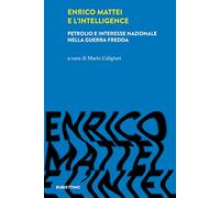 Enrico Mattei e l'intelligence. Petrolio e interesse nazionale nella guerra fredda (Intelligence e Comunicazione)