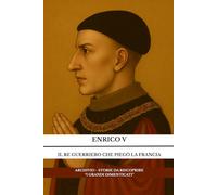 Enrico V - Il re guerriero che piegò la Francia (I Grandi Dimenticati)