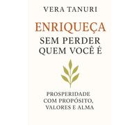 ENRIQUEÇA SEM PERDER QUEM VOCÊ É: Prosperidade com propósito, valores e alma (MAIOR PRODUTIVIDADE)