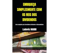 ENRIQUEÇA SIMPLESMENTE COM OS REIS DOS DIVIDENDOS: Livro completo para investidores iniciantes e intermediários