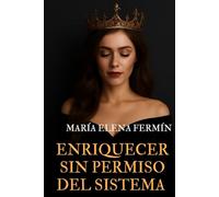 ENRIQUECER SIN PERMISO DEL SISTEMA Volumen 1: Mujeres del Reino que florecen con finanzas, dignidad y sin pedir permiso al sistema. (RICA SIN PERMISO)