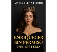 ENRIQUECER SIN PERMISO DEL SISTEMA Volumen 3: Mujeres del Reino que florecen con finanzas, dignidad y sin pedir permiso al sistema. (RICA SIN PERMISO)