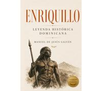 Enriquillo: Leyenda histórica dominicana de Manuel de Jesús Galván: Edición comentada con contexto histórico y notas para el lector moderno