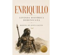 Enriquillo: Leyenda histórica dominicana de Manuel de Jesús Galván: Edición comentada con contexto histórico y notas para el lector moderno
