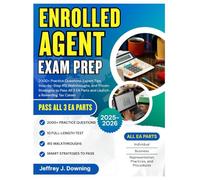 Enrolled Agent Exam Prep: 2000+ Practice Questions, Expert Tips, Step-by-Step IRS Walkthroughs, and Proven Strategies to Pass All 3 EA Parts and Launch a Rewarding Tax Career