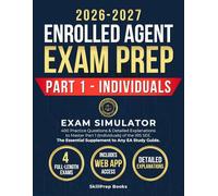 Enrolled Agent Exam Prep 2026-2027 Part 1: Exam Simulator with 400 Practice Questions & Detailed Explanations to Master Part 1 (Individuals) of the ... Essential Supplement to Any EA Study Guide