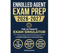 Enrolled Agent Exam Prep 2026-2027: The Ultimate Exam Simulator. 1,200 Practice Questions (12 Full-Length Tests) & Web App Access to Master Parts 1, 2 ... Essential Supplement to Any EA Study Guide