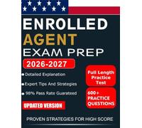 ENROLLED AGENT PREP 2026 - 2027: 600+ Practice Questions, Full-Length Mock Exams, IRS Tax Strategies, and Proven Methods to Pass All 3 EA Parts on Your First Attempt