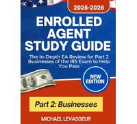 Enrolled Agent Study Guide 2025-2026: The In-Depth EA Review for Part 2 Businesses of the IRS Exam to Help You Pass (Complete EA Review and Workbook for Part 1, 2 and 3)