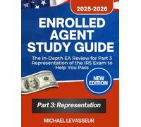 Enrolled Agent Study Guide 2025-2026: The In-Depth EA Review for Part 3 Representation of the IRS Exam to Help You Pass (Complete EA Review and Workbook for Part 1, 2 and 3)