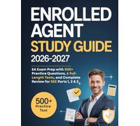 Enrolled Agent Study Guide 2026-2027: EA Exam Prep with 500+ Practice Questions, 6 Full-Length Tests, and Complete Review for SEE Parts 1, 2 & 3